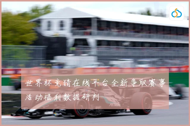 世界杯竞猜在线平台全新争取赛事活动福利数据研判