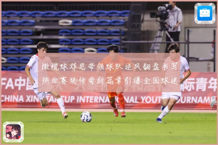 橄榄球邓恩带领球队逆风翻盘书写热血赛场传奇新篇章引爆全国球迷关注解析