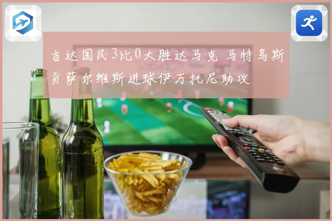 吉达国民3比0大胜达马克 马特乌斯贡萨尔维斯进球伊万托尼助攻