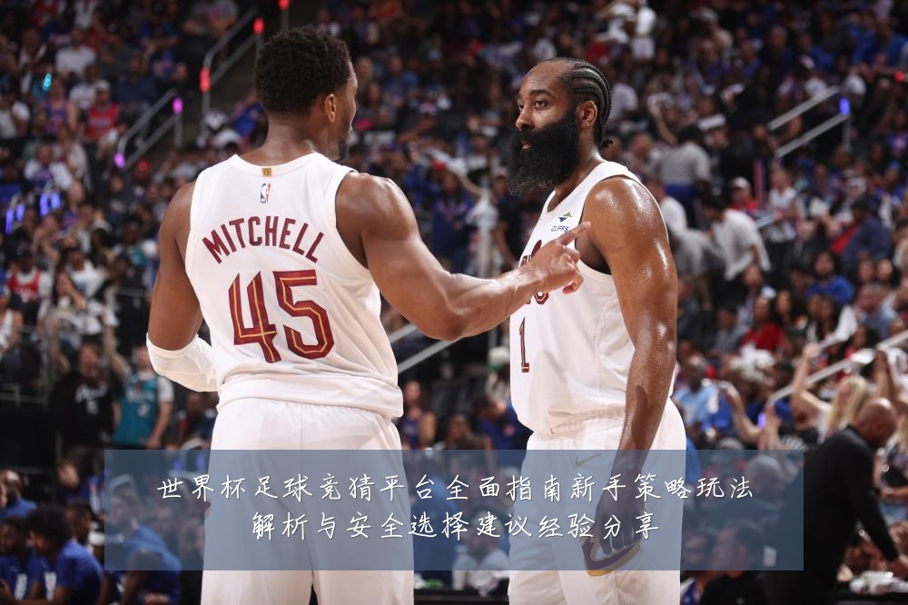 世界杯足球竞猜平台全面指南新手策略玩法解析与安全选择建议经验分享