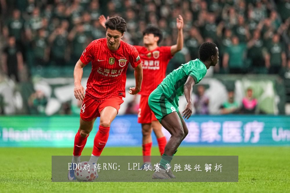 EDG对阵RNG：LPL联赛争胜路径解析