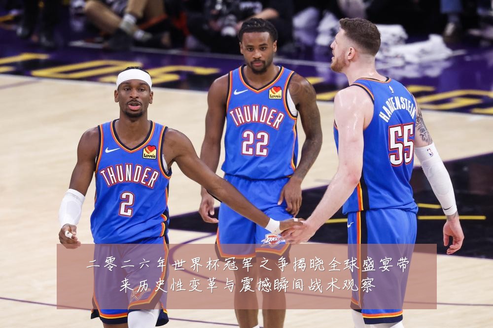 二零二六年世界杯冠军之争揭晓全球盛宴带来历史性变革与震撼瞬间战术观察